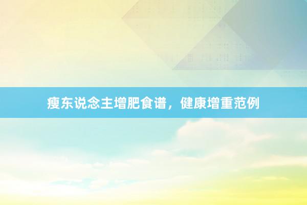 瘦东说念主增肥食谱，健康增重范例