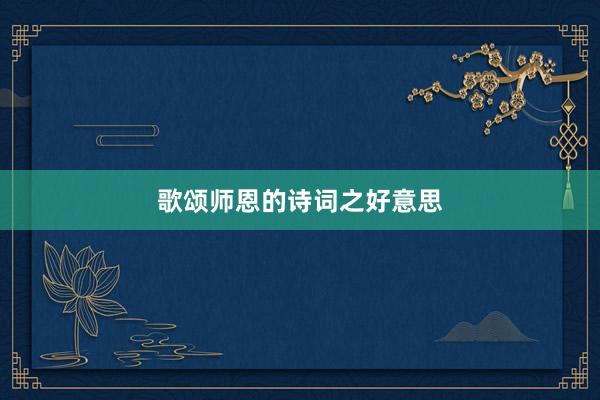 歌颂师恩的诗词之好意思
